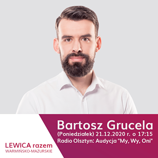 Image may contain: 1 person, text that says 'Bartosz Grucela (Poniedziałek) 21.12.2020 r. o 17:15 Radio Olsztyn: Aud Audycja "My, Wy, Oni" LEWICA LEWICArazem razem WARMIŃSKO-MAZURSKIE'