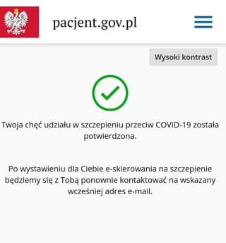 Image may contain: text that says 'pacjent.gov.pl Wysoki kontrast Twoja chęć udziału w szczepieniu przeciw COVID-19 została potwierdzona. Po wystawieniu dla Ciebie e-skierowania na szczepienie bÄ™dziemy siÄ™ TobÄ… ponownie kontaktować na wskazany wczeÅ›niej adres e-mail.'