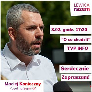 May be an image of 1 person and text that says 'LEWICA razem 8.02, godz. 17:20 "O co chodzi?" TVP INFO Maciej Konieczny Poseł na Sejm RP Serdecznie Zapraszam!'