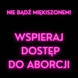 May be an image of text that says 'NIE BĄDŹ MIĘKISZONEM! WSPIERAJ DOSTĘP DO ABORCJI'